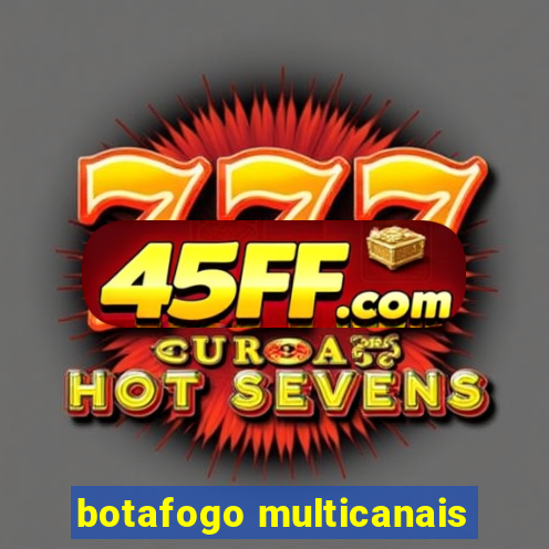 botafogo multicanais